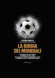 La bibbia dei Mondiali: Risultati, classifiche, aneddoti e curiosità per sapere tutto sui Mondiali di calcio
