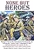 None But Heroes by Gerard E. Mayers
