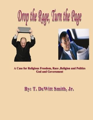 Drop the Rage, Turn the Page: A Case for Religous Freedom, Race, Religion and Politics, God and Government