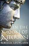 In the Moon of Asterion by Rebecca Lochlann