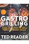 Gastro Grilling: Fired-up Recipes To Grill Great Everyday Meals: A Cookbook