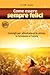 Come essere sempre felici. Consigli per allontanare lo stress, la tensione e l'ansia