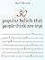 50 Popular Beliefs That People Think Are True