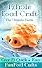 Edible Food Crafts: The Ultimate Guide - Over 30 Quick & Easy Fun Food Crafts