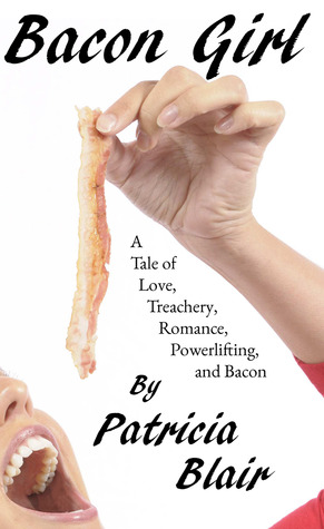 Bacon Girl: A Tale of Love, Treachery, Romance, Powerlifting, and Bacon