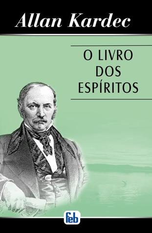 O Livro dos Espíritos: Princípios da Doutrina Espírita by Allan Kardec