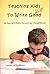 Teaching Kids to Write Well: Six Secrets Every Grown-Up Should Know