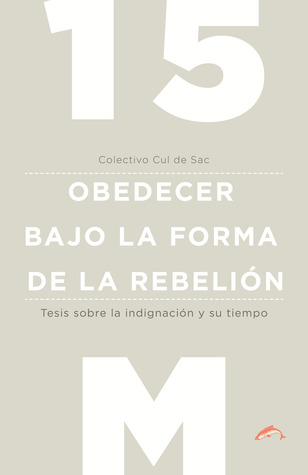 Portada de 15M, obedecer bajo la forma de rebelión: Tesis sobre la indignación y su tiempo, de Colectivo Cul de Sac
