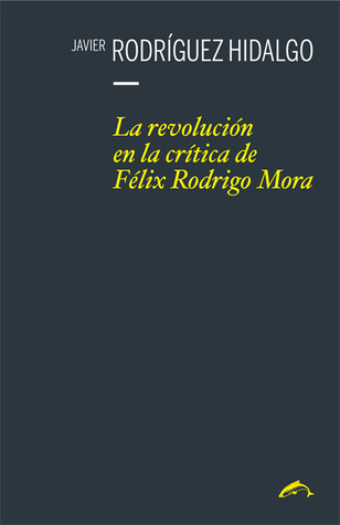 La revolución en la crítica de Félix Rodrigo Mora