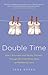 Double Time: How I Survived---and Mostly Thrived---Through the First Three Years of Mothering Twins