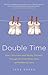 Double Time: How I Survived---and Mostly Thrived---Through the First Three Years of Mothering Twins