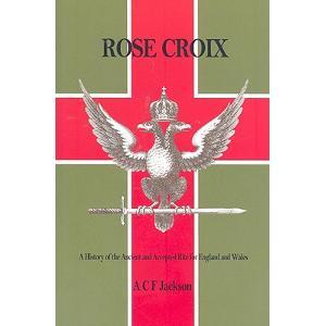 Rose-Croix: The history of the Ancient and Accepted Rite for England and Wales (Hardcover)