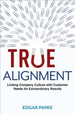 True Alignment: Linking Company Culture with Customer Needs for Extraordinary Results (Hardcover)