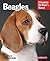 Beagles: What to Look for When Choosing a Beagle Puppy or Older Dog, Plus Care, Nutrition, Training, and Behavior Advice (Complete Pet Owner's Manuals)