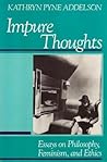 Impure Thoughts: Essays on Philosophy, Feminism, and Ethics