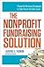 The Nonprofit Fundraising Solution: Powerful Revenue Strategies to Take You to the Next Level