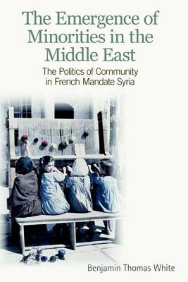 The Emergence of Minorities in the Middle East: The Politics of Community in French Mandate Syria (Hardcover)