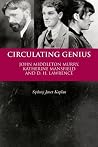Circulating Genius: John Middleton Murry, Katherine Mansfield and D.H. Lawrence Circulating Genius: John Middleton Murry, Katherine Mansfield and D.H. Lawrence