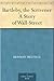 Bartleby, the Scrivener: A ...