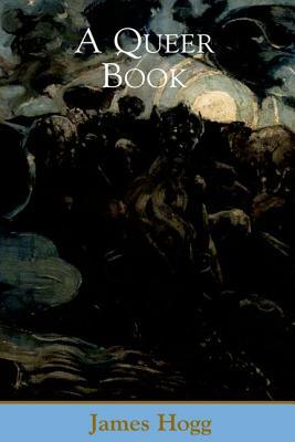 A Queer Book (The Stirling / South Carolina Research Edition of the Collected Works of James Hogg)