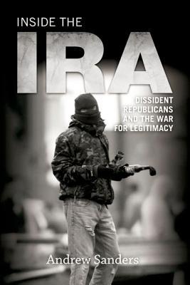 Inside the IRA: Dissident Republicans and the War for Legitimacy (Hardcover)