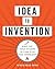 Idea to Invention: What You Need to Know to Cash In on Your Inspiration
