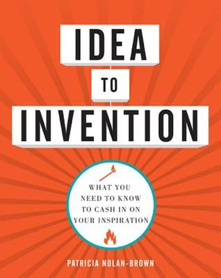 Idea to Invention: What You Need to Know to Cash In on Your Inspiration