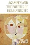 Agamben and the Politics of Human Rights: Statelessness, Images, Violence Agamben and the Politics of Human Rights: Statelessness, Images, Violence