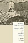 Plague, Quarantines and Geopolitics in the Ottoman Empire Plague, Quarantines and Geopolitics in the Ottoman Empire