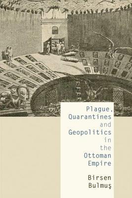 Plague, Quarantines and Geopolitics in the Ottoman Empire (Hardcover)