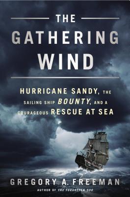 The Gathering Wind: Hurricane Sandy, the Sailing Ship Bounty, and a Courageous Rescue at Sea (Hardcover)