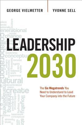 Leadership 2030: The Six Megatrends You Need to Understand to Lead Your Company into the Future (Hardcover)