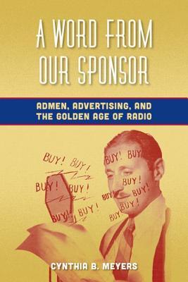 A Word from Our Sponsor: Admen, Advertising, and the Golden Age of Radio (Hardcover)