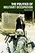 The Politics of Military Occupation