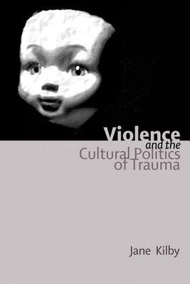 Violence and the Cultural Politics of Trauma (Hardcover)