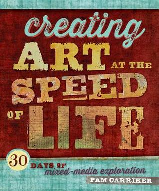 Creating Art at the Speed of Life: 30 Days of Mixed-Media Exploration (Paperback)