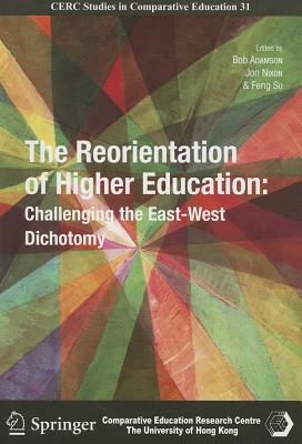 The Reorientation of Higher Education: Challenging the East-West Dichotomy (Cerc Studies in Comparative Educations, 31)