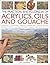 The Practical Encyclopedia of Acrylics Oils and Gouache: Mixing paint - brush strokes - gouache - masking out - glazing - wet-into-wet - drybrush ... canvas - painting with knives - light to dark