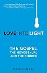 Love Into Light: The Gospel, the Homosexual and the Church Love Into Light: The Gospel, the Homosexual and the Church
