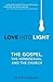 Love Into Light: The Gospel, the Homosexual and the Church