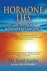 Hormone Lies and Thyroid Misunderstandings: A Medical Intuitive Reveals the Truth Behind the World's Hormone and Thyroid Crisis Hormone Lies and Thyroid Misunderstandings: A Medical Intuitive Reveals the Truth Behind the World's Hormone and Thyroid Crisis