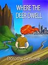 Where the Deer Dwell by Dorothy Gravelle