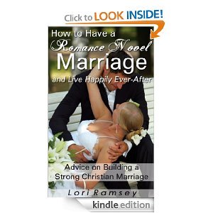 How to Have a Romance Novel Marriage and Live Happily Ever-After - Advice on Building a Strong Christian Marriage