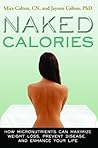 Naked Calories: How Micronutrients Can Maximize Weight Loss, Prevent Disease and Enhance Your Life Naked Calories: How Micronutrients Can Maximize Weight Loss, Prevent Disease and Enhance Your Life