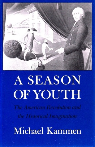 A Season of Youth: The American Revolution and the Historical Imagination