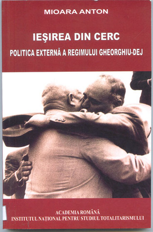Iesirea din cerc. Politica externa a regimului Gheorghiu-Dej