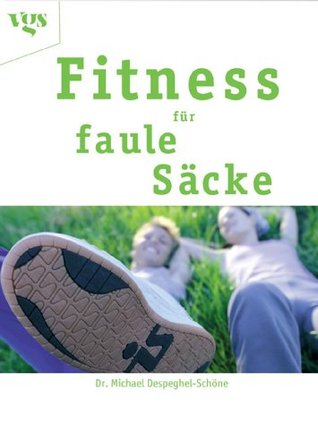 Fitness für faule Säcke. Das Präventivprogramm für alle, die müssten, aber nicht wollen!