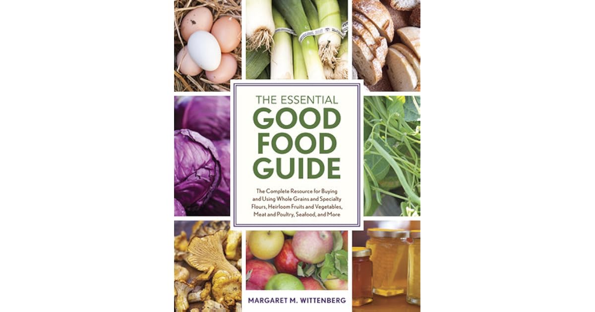 The Essential Good Food Guide The Complete Resource for Buying and Using Whole Grains and