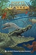 Egypt's Prehistoric Fauna: An AUC Press Nature Foldout
