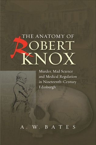 The Anatomy of Robert Knox Murder, Mad Science and Medical Regulation